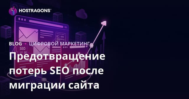Как избежать потери SEO после миграции сайта: полный гайд 2026