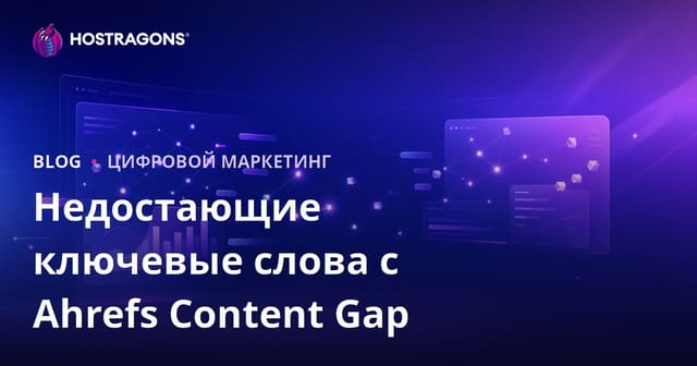 Как использовать функцию Ahrefs Content Gap для поиска ключевых слов, которых нет у вашего сайта