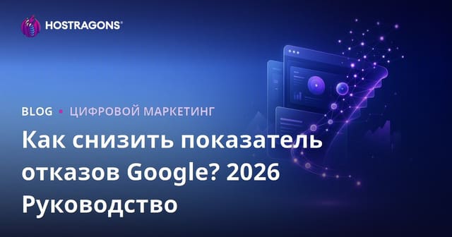 Как снизить показатель отказов Google (Bounce Rate) в 2026 году