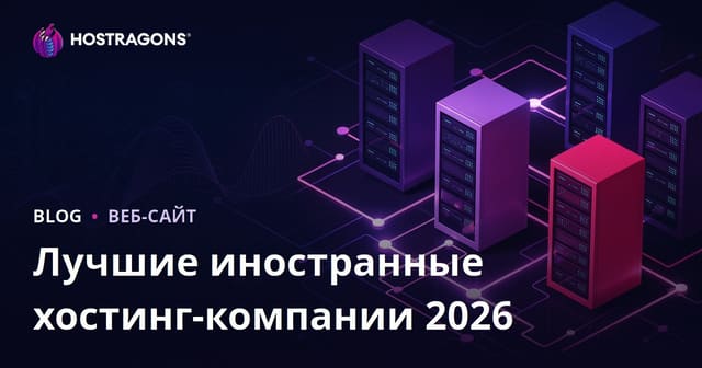 Лучшие зарубежные хостинги 2026: обзор и сравнение производительности