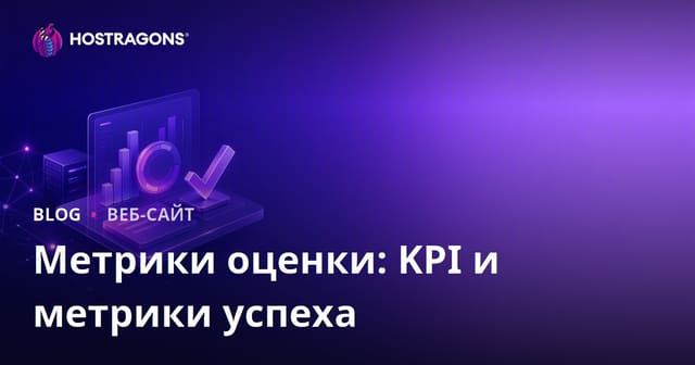 Метрики оценки: KPI и метрики успеха