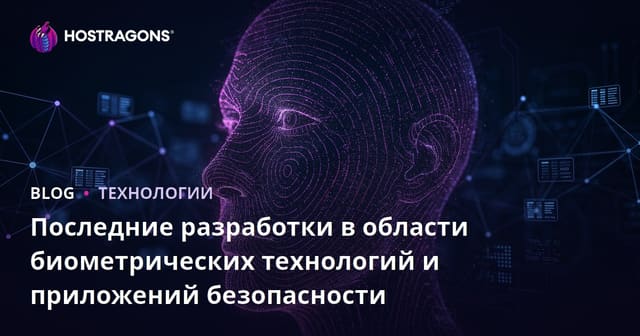 Последние разработки в области биометрических технологий и приложений безопасности