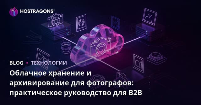 Облачное хранение и архивирование для фотографов: практическое руководство для B2B