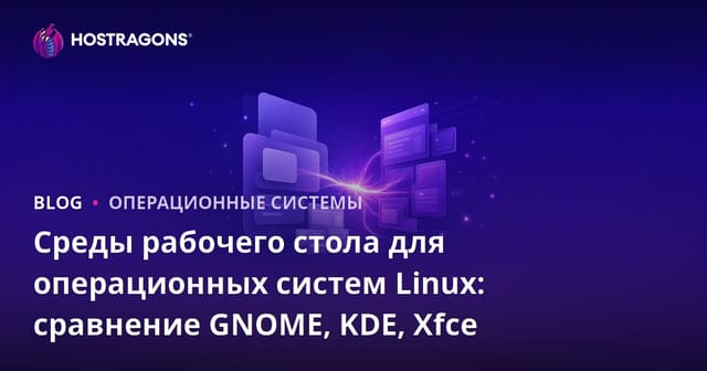 Операционные системы Linux: Сравнение настольных окружений GNOME, KDE и Xfce