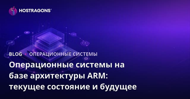 Операционные системы на архитектуре ARM: текущее состояние и будущее