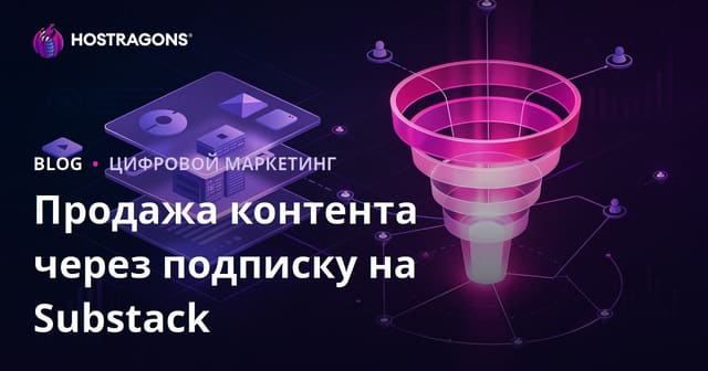 Подписка на Substack: продажа премиального нишевого контента и построение воронки конверсий