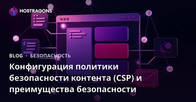 Конфигурация политики безопасности контента (CSP) и преимущества безопасности