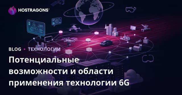 Потенциальные возможности и области применения технологии 6G