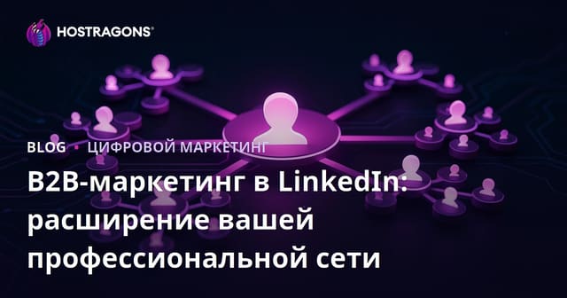 B2B-маркетинг в LinkedIn: расширение вашей профессиональной сети