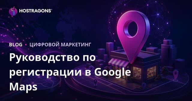 Как зарегистрировать бизнес в Google Карты и продвинуться в локальном поиске