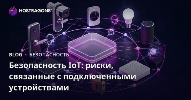 Безопасность IoT: риски, связанные с подключенными устройствами