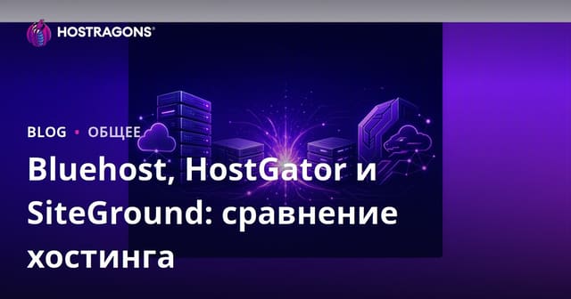 Сравнение Bluehost, HostGator и SiteGround: Общий хостинг