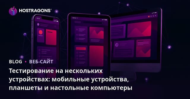 Тестирование на нескольких устройствах: мобильные устройства, планшеты и настольные компьютеры