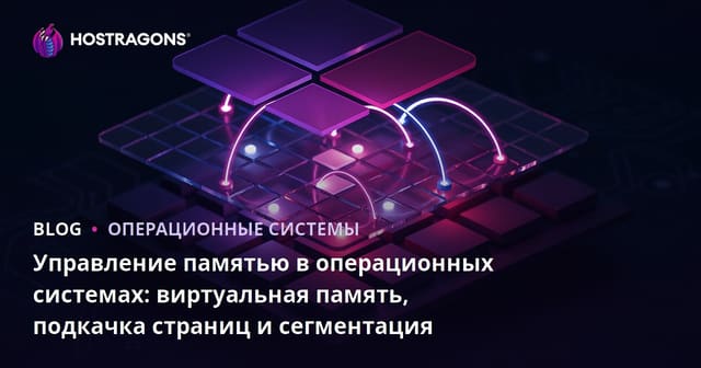 Управление памятью в операционных системах: виртуальная память, подкачка страниц и сегментация