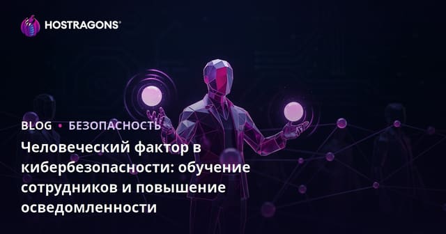 Человеческий фактор в кибербезопасности: обучение сотрудников и повышение осведомленности