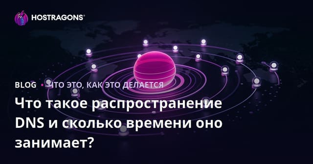 Что такое распространение DNS и сколько времени оно занимает?