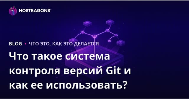 Что такое система контроля версий Git и как ее использовать?