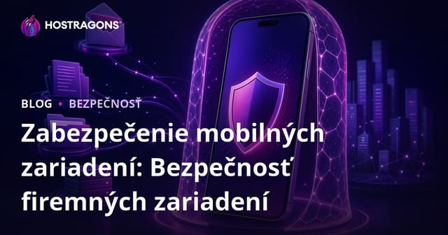 Zabezpečenie mobilných zariadení: Bezpečnosť firemných zariadení