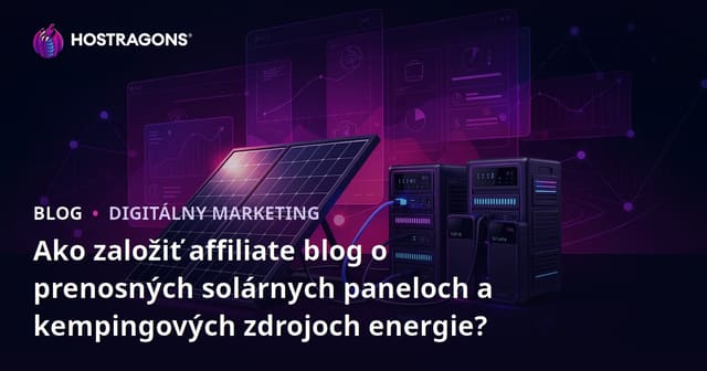 Ako založiť affiliate blog o prenosných solárnych paneloch a kempingových zdrojoch energie?
