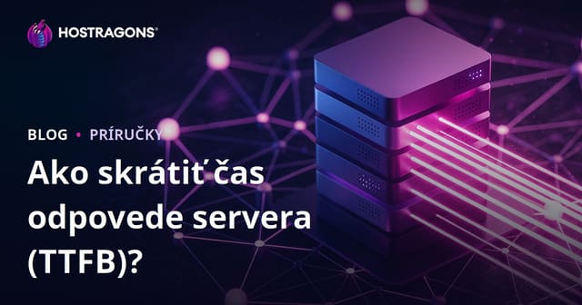 Ako znížiť čas odozvy servera (TTFB)? Faktory a praktické tipy