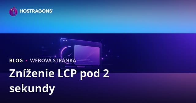Ako zrýchliť LCP (Largest Contentful Paint) pod 2 sekundy – kompletný sprievodca