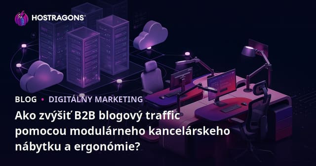 Ako zvýšiť B2B blogový traffic pomocou modulárneho kancelárskeho nábytku a ergonómie?
