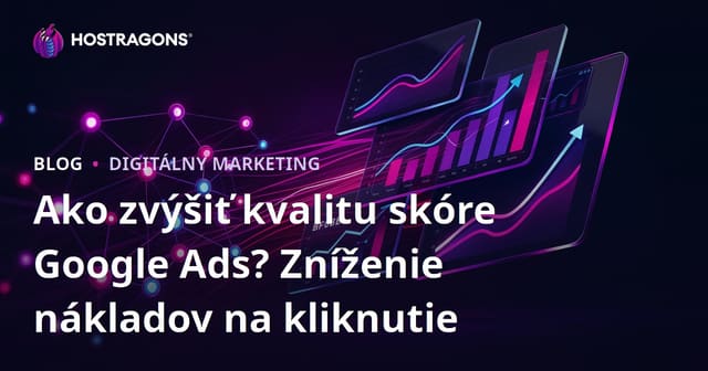 Ako zvýšiť kvalitu skóre Google Ads? Zníženie nákladov na kliknutie