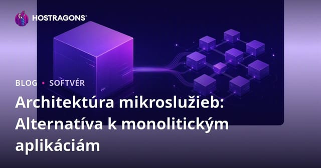 Architektúra mikroslužieb: Alternatíva k monolitickým aplikáciám