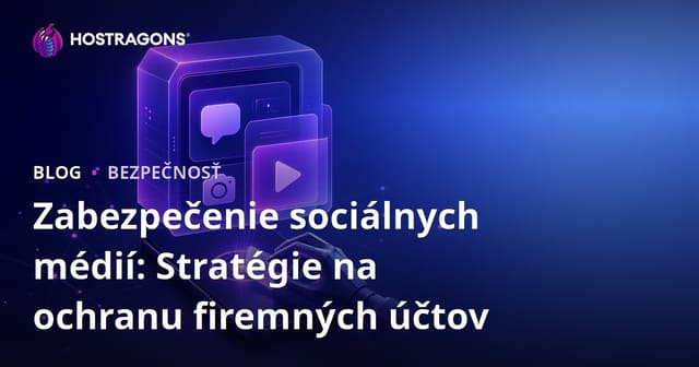 Zabezpečenie sociálnych médií: Stratégie na ochranu firemných účtov