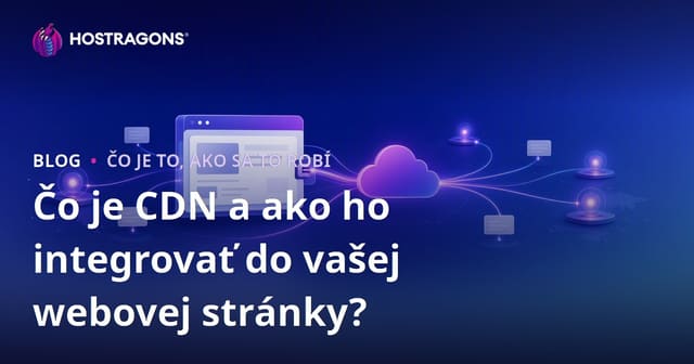 Čo je CDN a ako ho integrovať do vašej webovej stránky?