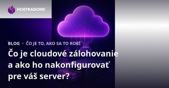 Čo je cloudové zálohovanie a ako ho nakonfigurovať pre váš server?