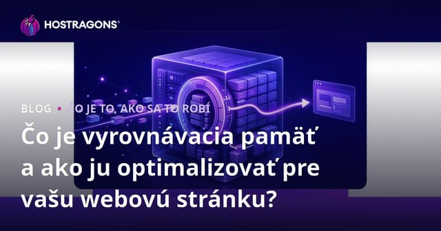Čo je vyrovnávacia pamäť a ako ju optimalizovať pre vašu webovú stránku?