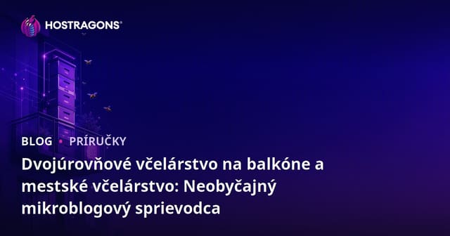 Dvojúrovňové včelárstvo na balkóne a mestské včelárstvo: Neobyčajný mikroblogový sprievodca