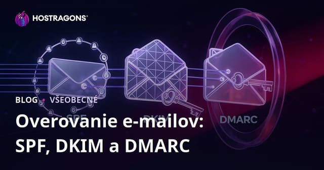 Overovanie e-mailov: SPF, DKIM a DMARC