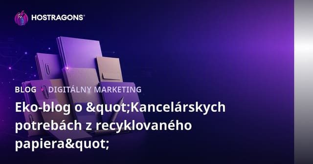 Eko-blog o "Kancelárskych potrebách z recyklovaného papiera"