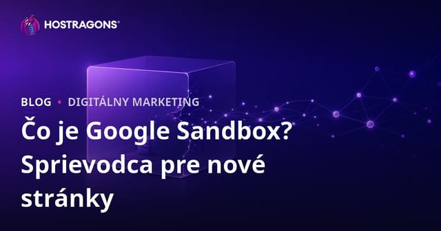 Google Sandbox: Čo to je a ako z neho dostať nový web? (Sprievodca 2026)