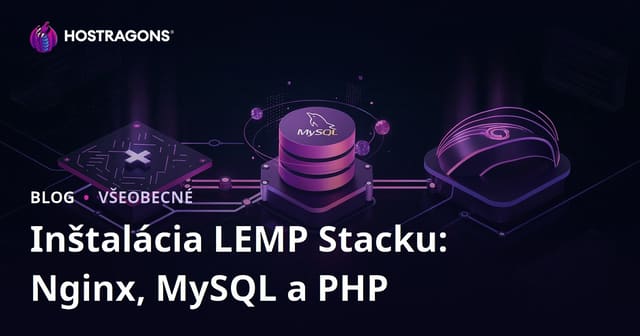 Inštalácia LEMP Stacku: Nginx, MySQL a PHP