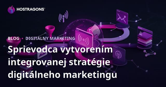 Sprievodca vytvorením integrovanej stratégie digitálneho marketingu