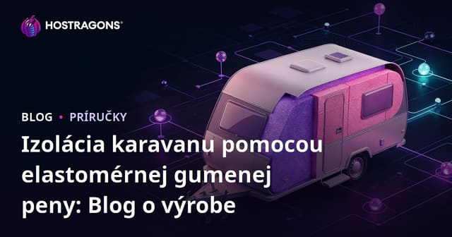 Izolácia karavanu pomocou elastomérnej gumenej peny: Blog o výrobe