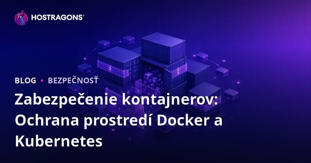 Zabezpečenie kontajnerov: Ochrana prostredí Docker a Kubernetes