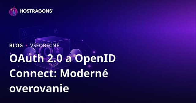 OAuth 2.0 a OpenID Connect: Moderné overovanie