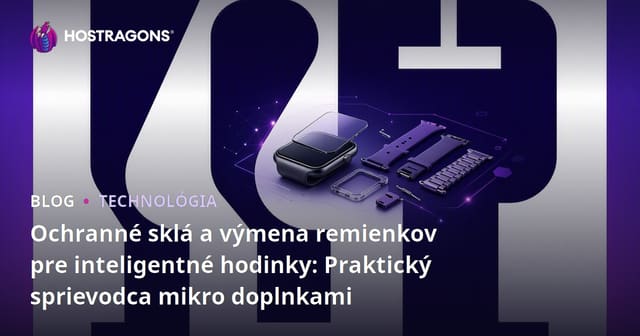 Ochranné sklá a výmena remienkov pre inteligentné hodinky: Praktický sprievodca mikro doplnkami