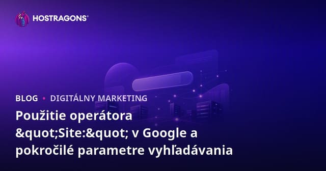 Použitie operátora "Site:" v Google a pokročilé parametre vyhľadávania