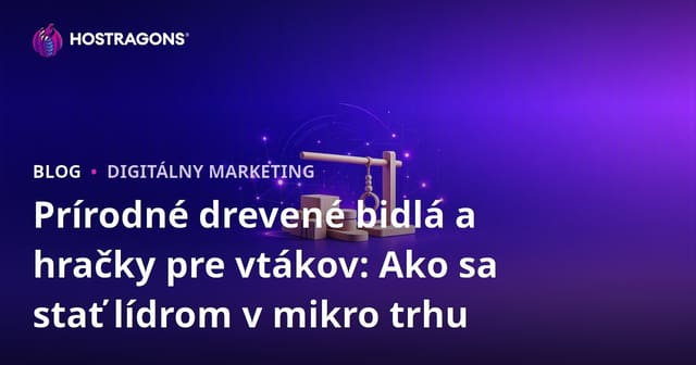 Prírodné drevené bidlá a hračky pre vtákov: Ako sa stať lídrom v mikro trhu