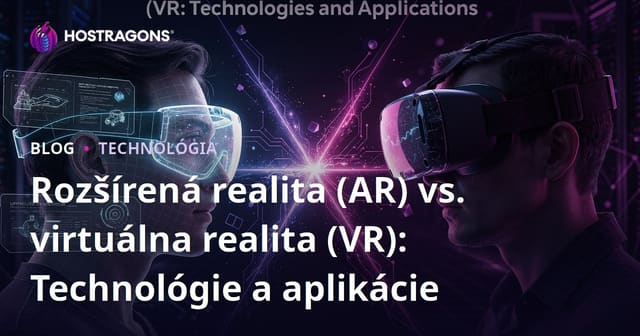 Rozšírená realita (AR) vs. virtuálna realita (VR): Technológie a aplikácie