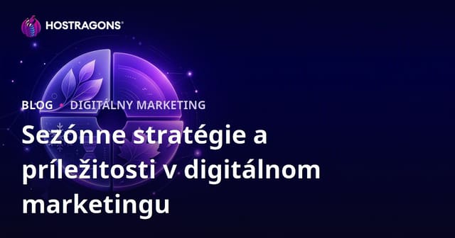 Sezónne stratégie a príležitosti v digitálnom marketingu