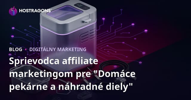 Sprievodca affiliate marketingom pre "Domáce pekárne a náhradné diely"
