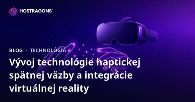 Vývoj technológie haptickej spätnej väzby a integrácie virtuálnej reality