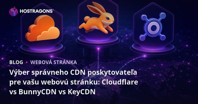 Výber správneho CDN poskytovateľa pre vašu webovú stránku: Cloudflare vs BunnyCDN vs KeyCDN