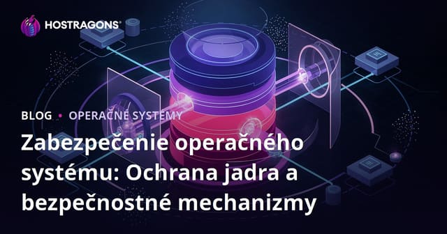 Bezpečnosť operačného systému: Ochrana jadra a bezpečnostné mechanizmy